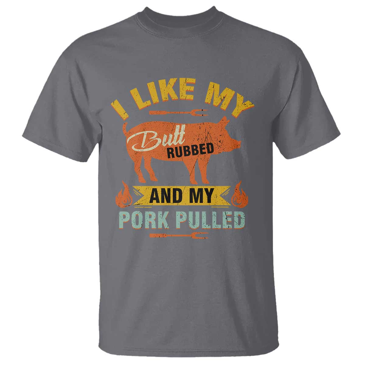 I Like My Butt Rubbed And My Pork Pulled T Shirt - Retro Vintage Grilling BBQ Humor Tee TS11 Charcoal Print Your Wear
