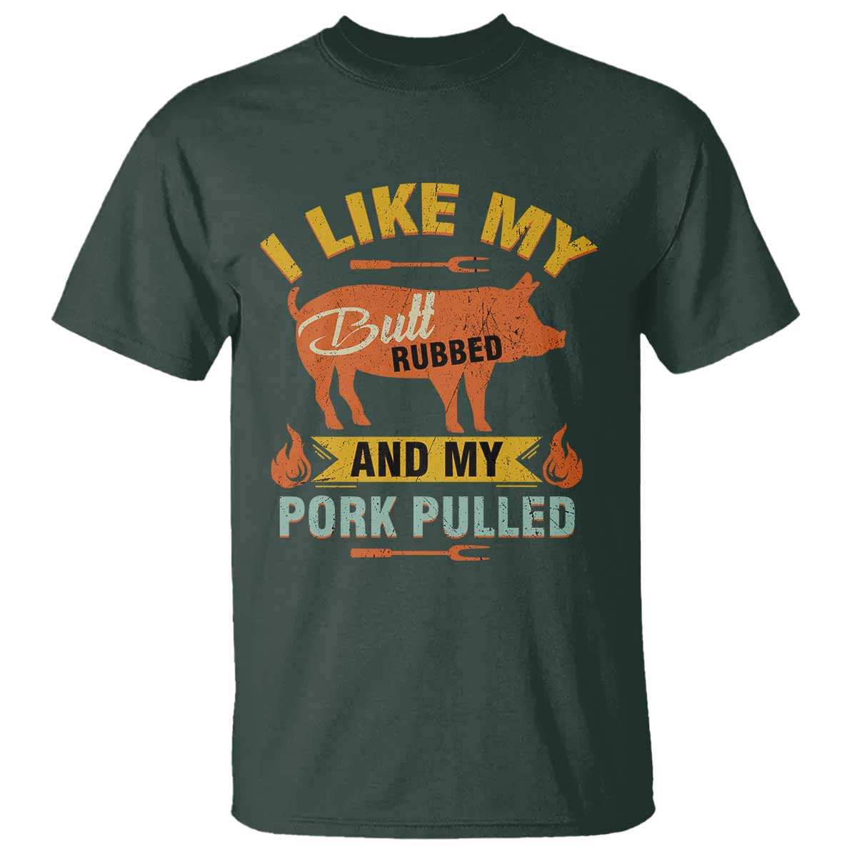 I Like My Butt Rubbed And My Pork Pulled T Shirt - Retro Vintage Grilling BBQ Humor Tee TS11 Dark Forest Green Print Your Wear