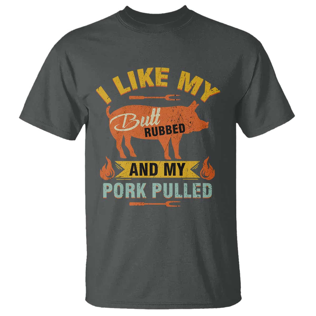 I Like My Butt Rubbed And My Pork Pulled T Shirt - Retro Vintage Grilling BBQ Humor Tee TS11 Dark Heather Print Your Wear