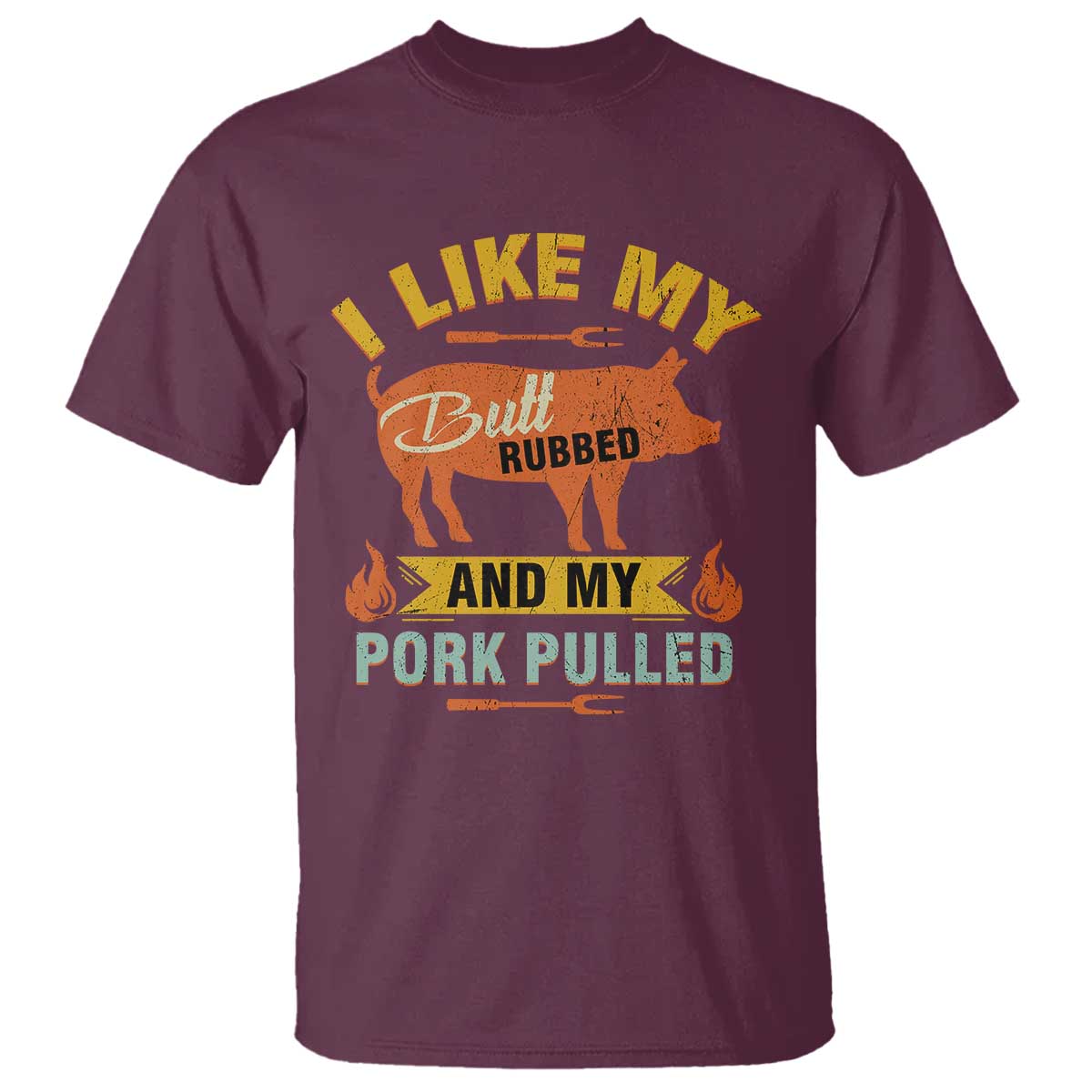 I Like My Butt Rubbed And My Pork Pulled T Shirt - Retro Vintage Grilling BBQ Humor Tee TS11 Maroon Print Your Wear