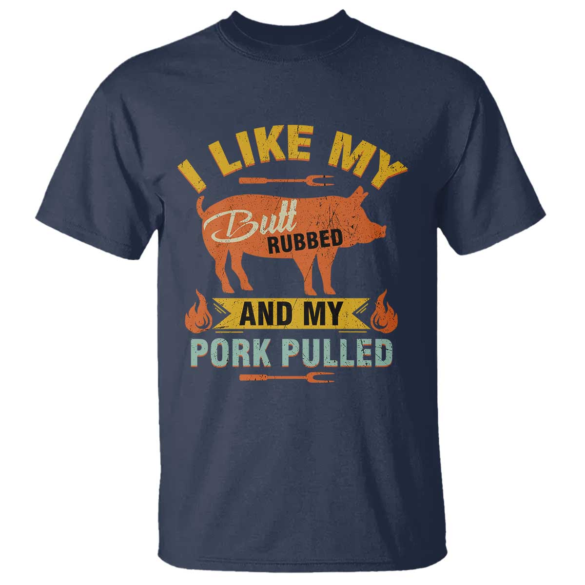 I Like My Butt Rubbed And My Pork Pulled T Shirt - Retro Vintage Grilling BBQ Humor Tee TS11 Navy Print Your Wear