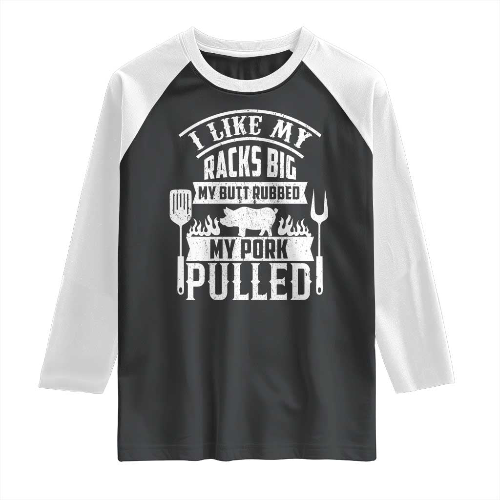 Funny BBQ Grilling I Like My Butt Rubbed And My Pork Pulled Raglan Shirt Barbecue Father's Day TS11 Black White Print Your Wear
