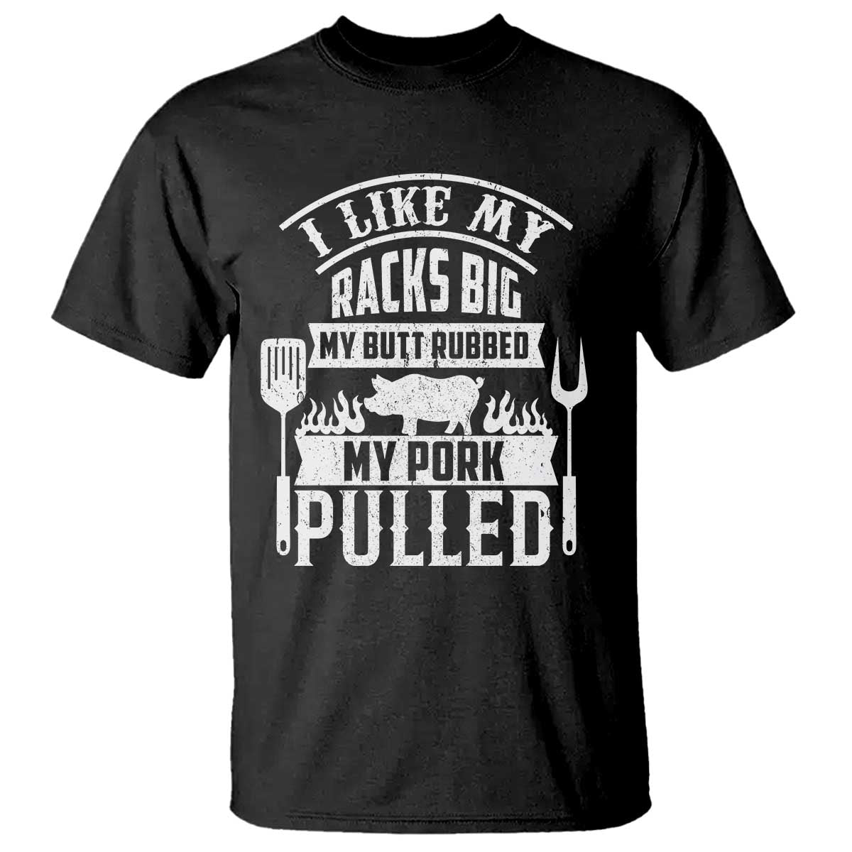 Funny BBQ Grilling I Like My Butt Rubbed And My Pork Pulled T Shirt Barbecue Father's Day TS11 Black Print Your Wear