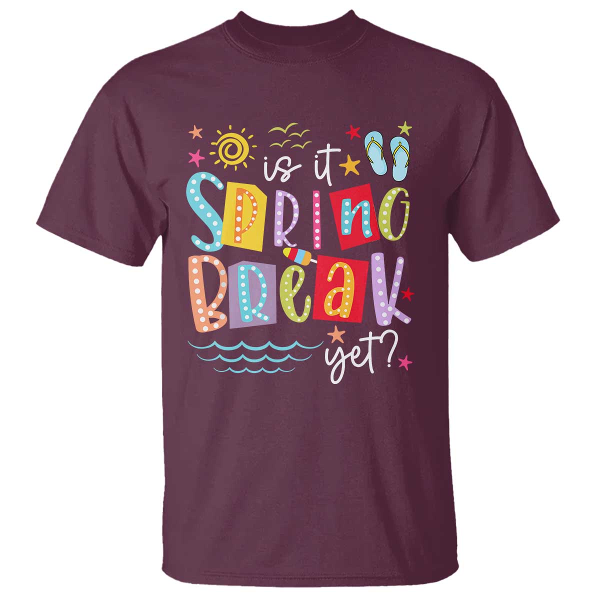 Funny Is It Spring Break Yet T Shirt Spring Vacation Beach TS11 Maroon Print Your Wear