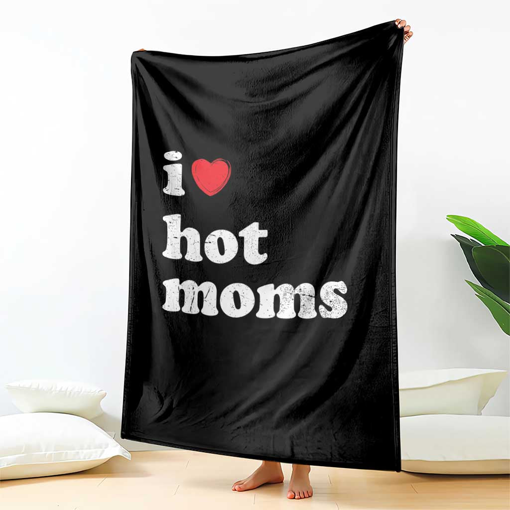 I Love Hot Moms Throw Blanket Funny Mothers Day TS11 Print Your Wear