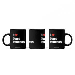 I Love Hot Moms Coffee Mug Funny Mothers Day TS11 Print Your Wear