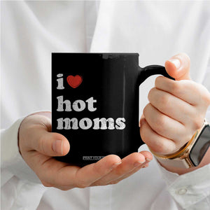 I Love Hot Moms Coffee Mug Funny Mothers Day TS11 Print Your Wear