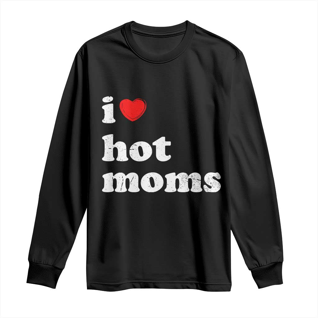 I Love Hot Moms Long Sleeve Shirt Funny Mothers Day TS11 Black Print Your Wear
