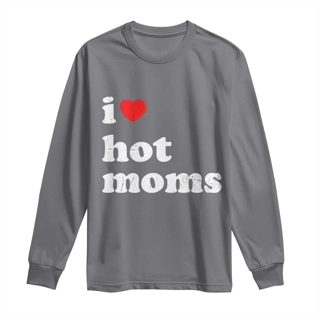 I Love Hot Moms Long Sleeve Shirt Funny Mothers Day TS11 Charcoal Print Your Wear