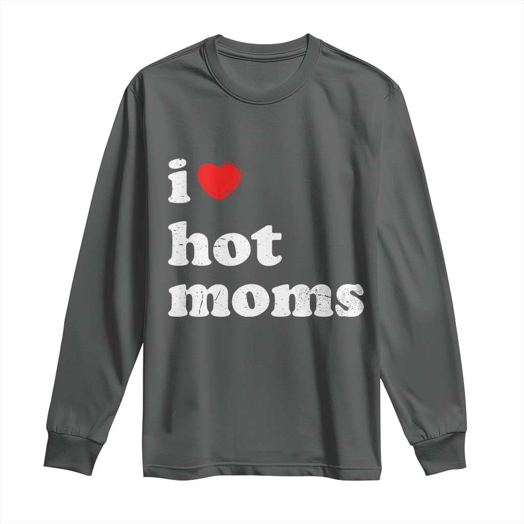 I Love Hot Moms Long Sleeve Shirt Funny Mothers Day TS11 Dark Heather Print Your Wear
