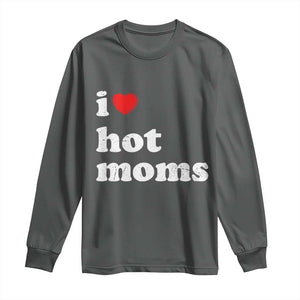 I Love Hot Moms Long Sleeve Shirt Funny Mothers Day TS11 Dark Heather Print Your Wear