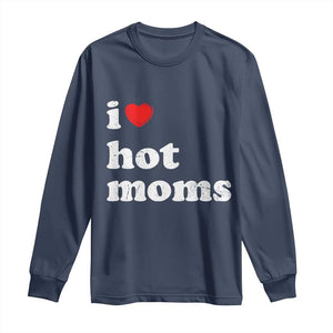 I Love Hot Moms Long Sleeve Shirt Funny Mothers Day TS11 Navy Print Your Wear