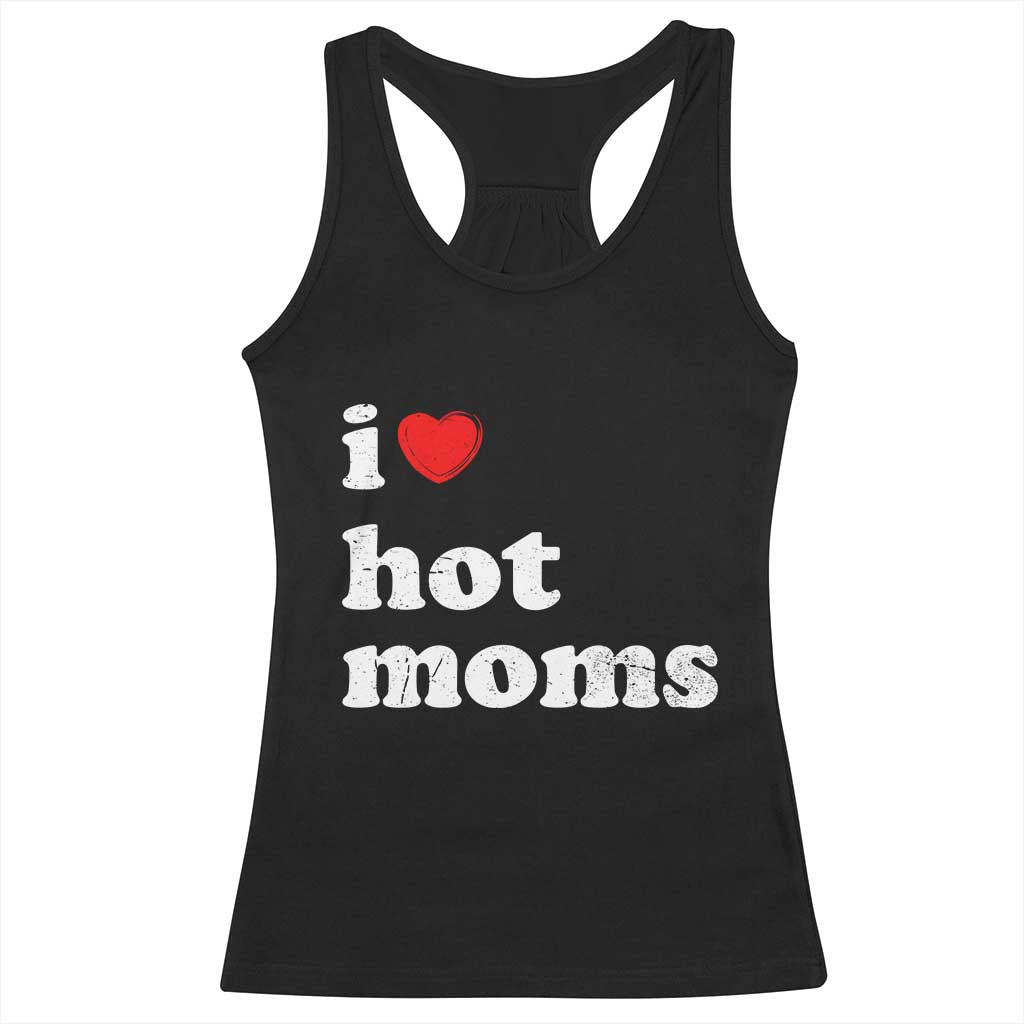 I Love Hot Moms Racerback Tank Top Funny Mothers Day TS11 Black Print Your Wear