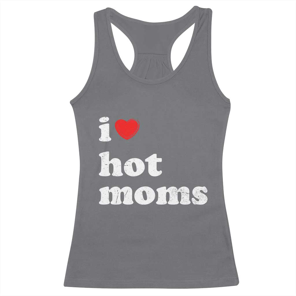 I Love Hot Moms Racerback Tank Top Funny Mothers Day TS11 Charcoal Print Your Wear