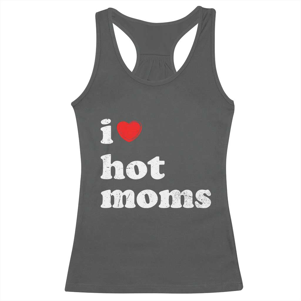 I Love Hot Moms Racerback Tank Top Funny Mothers Day TS11 Dark Heather Print Your Wear
