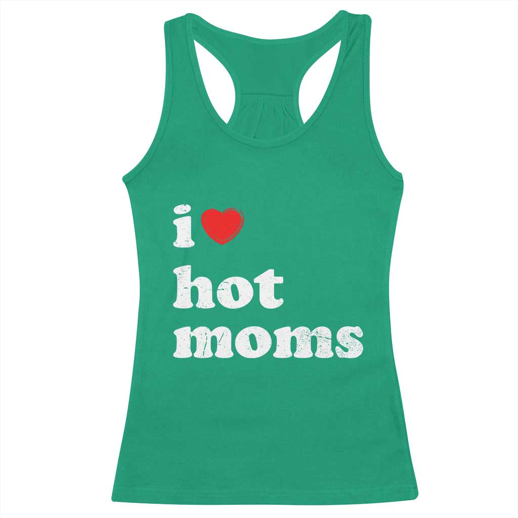 I Love Hot Moms Racerback Tank Top Funny Mothers Day TS11 Irish Green Print Your Wear