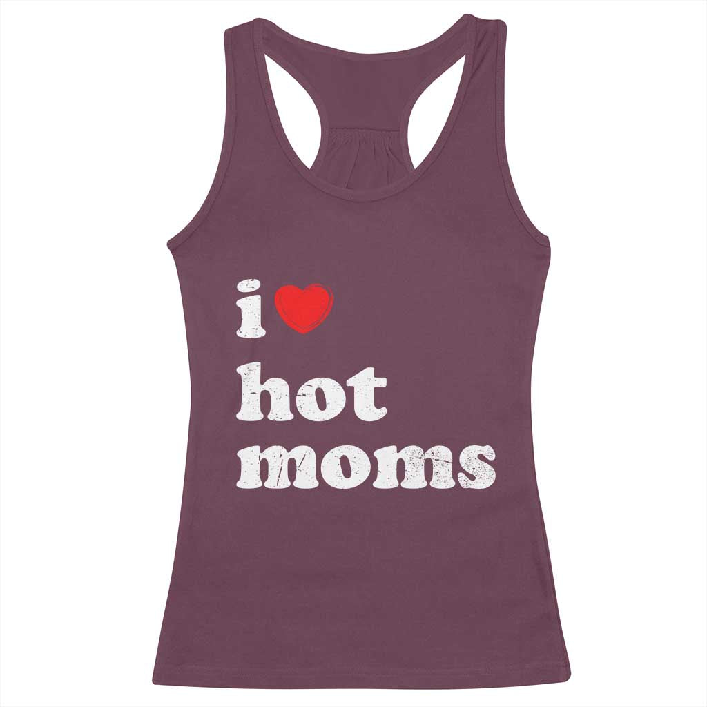 I Love Hot Moms Racerback Tank Top Funny Mothers Day TS11 Maroon Print Your Wear