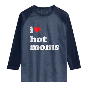 I Love Hot Moms Raglan Shirt Funny Mothers Day TS11 Heather Denim Navy Print Your Wear