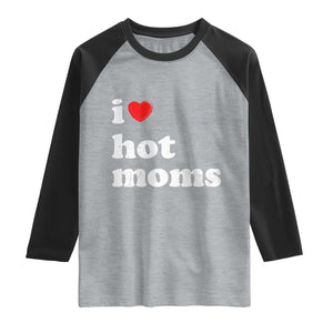 I Love Hot Moms Raglan Shirt Funny Mothers Day TS11 Heather Gray Black Print Your Wear