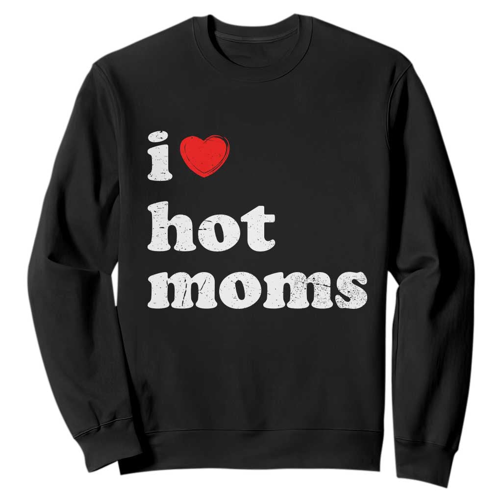 I Love Hot Moms Sweatshirt Funny Mothers Day TS11 Black Print Your Wear
