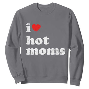 I Love Hot Moms Sweatshirt Funny Mothers Day TS11 Charcoal Print Your Wear