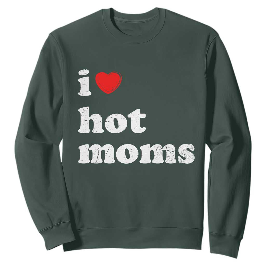 I Love Hot Moms Sweatshirt Funny Mothers Day TS11 Dark Forest Green Print Your Wear