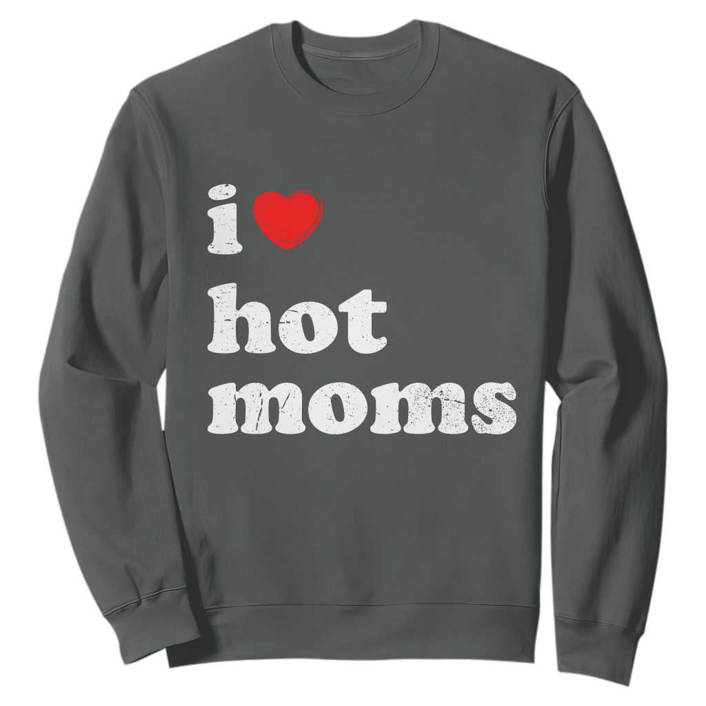 I Love Hot Moms Sweatshirt Funny Mothers Day TS11 Dark Heather Print Your Wear