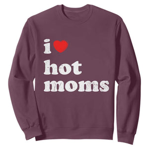 I Love Hot Moms Sweatshirt Funny Mothers Day TS11 Maroon Print Your Wear
