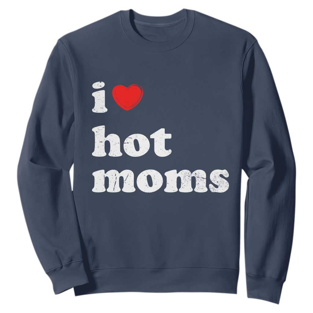 I Love Hot Moms Sweatshirt Funny Mothers Day TS11 Navy Print Your Wear