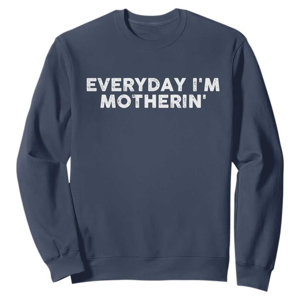 Everyday I Am Motherin Sweatshirt Funny Mom Cool Mothers Day TS11 Navy Print Your Wear
