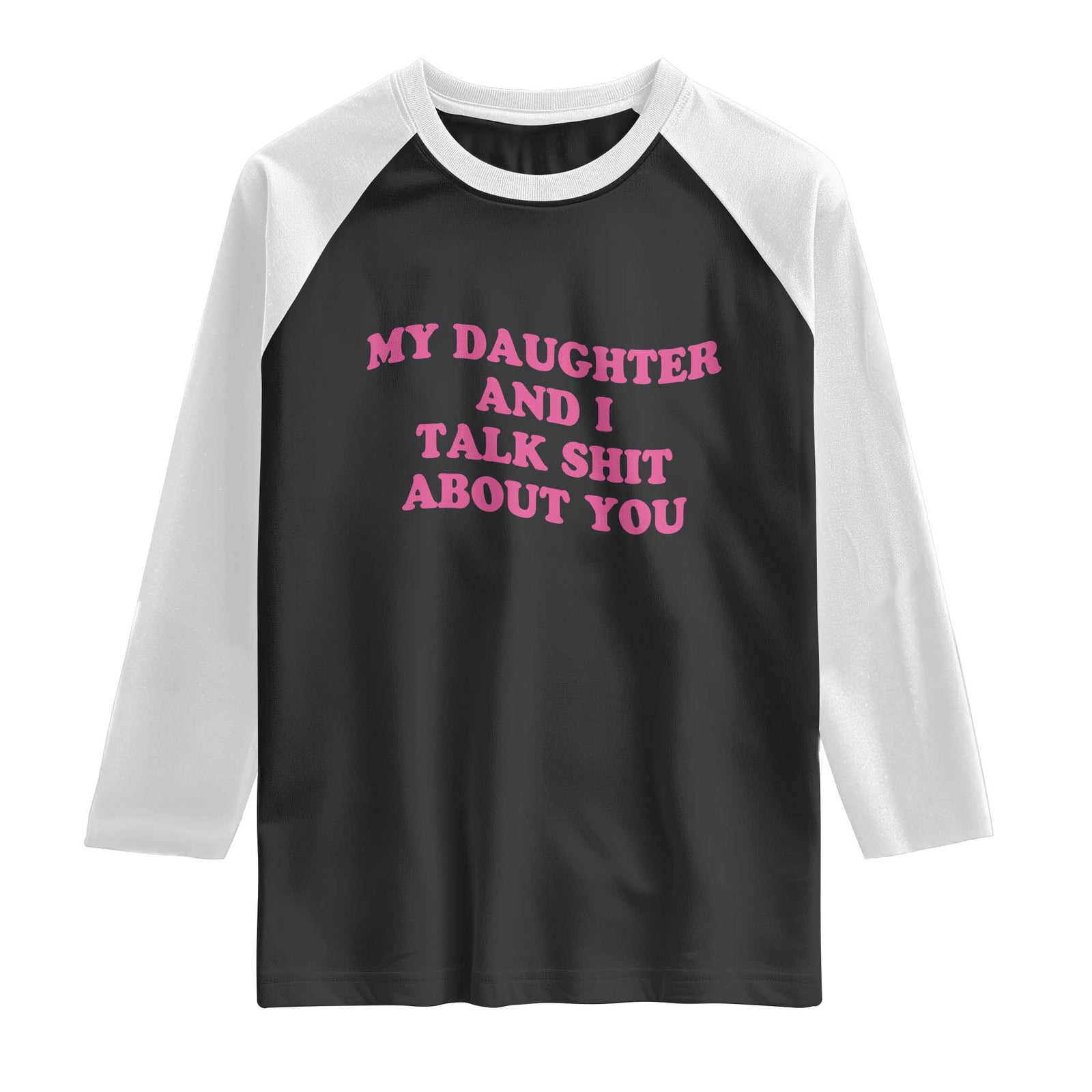 My Daughter And I Talk Shit About You Raglan Shirt Funny Mom Daughter Pink Groovy TS11 Black White Print Your Wear