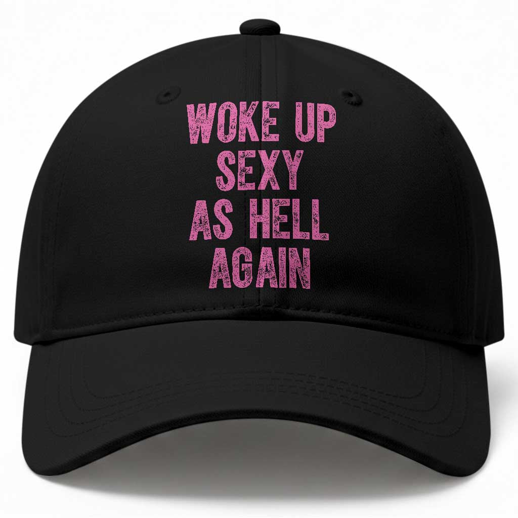 Woke Up Sexy As Hell Again Baseball Cap Funny Sarcastic TS11 Print Your Wear