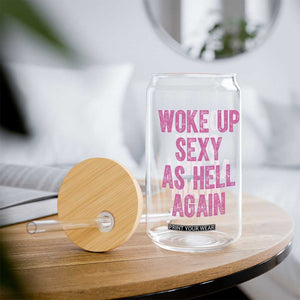 Woke Up Sexy As Hell Again Glass Can Funny Sarcastic TS11 Print Your Wear