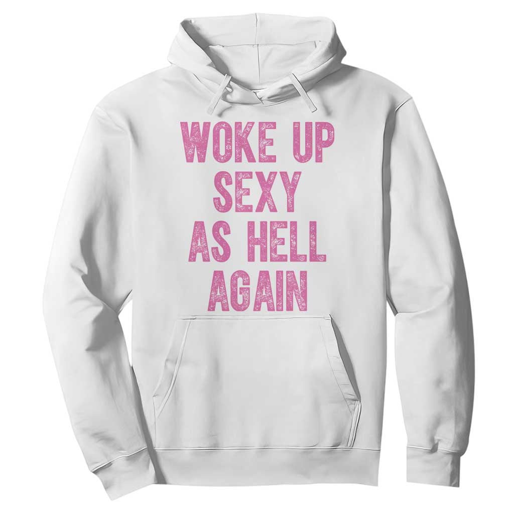 Woke Up Sexy As Hell Again Hoodie Funny Sarcastic TS11 White Print Your Wear