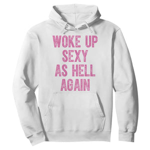 Woke Up Sexy As Hell Again Hoodie Funny Sarcastic TS11 White Print Your Wear