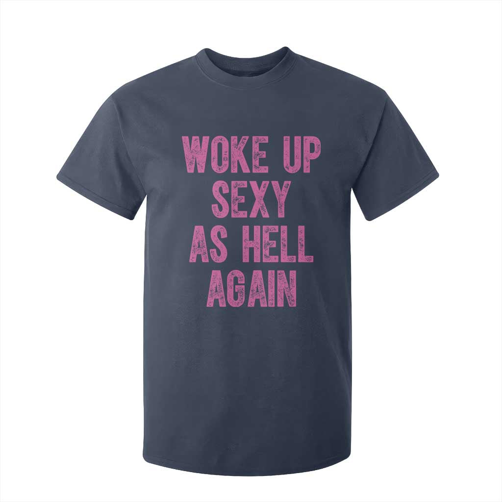 Woke Up Sexy As Hell Again T Shirt For Kid Funny Sarcastic TS11 Navy Print Your Wear