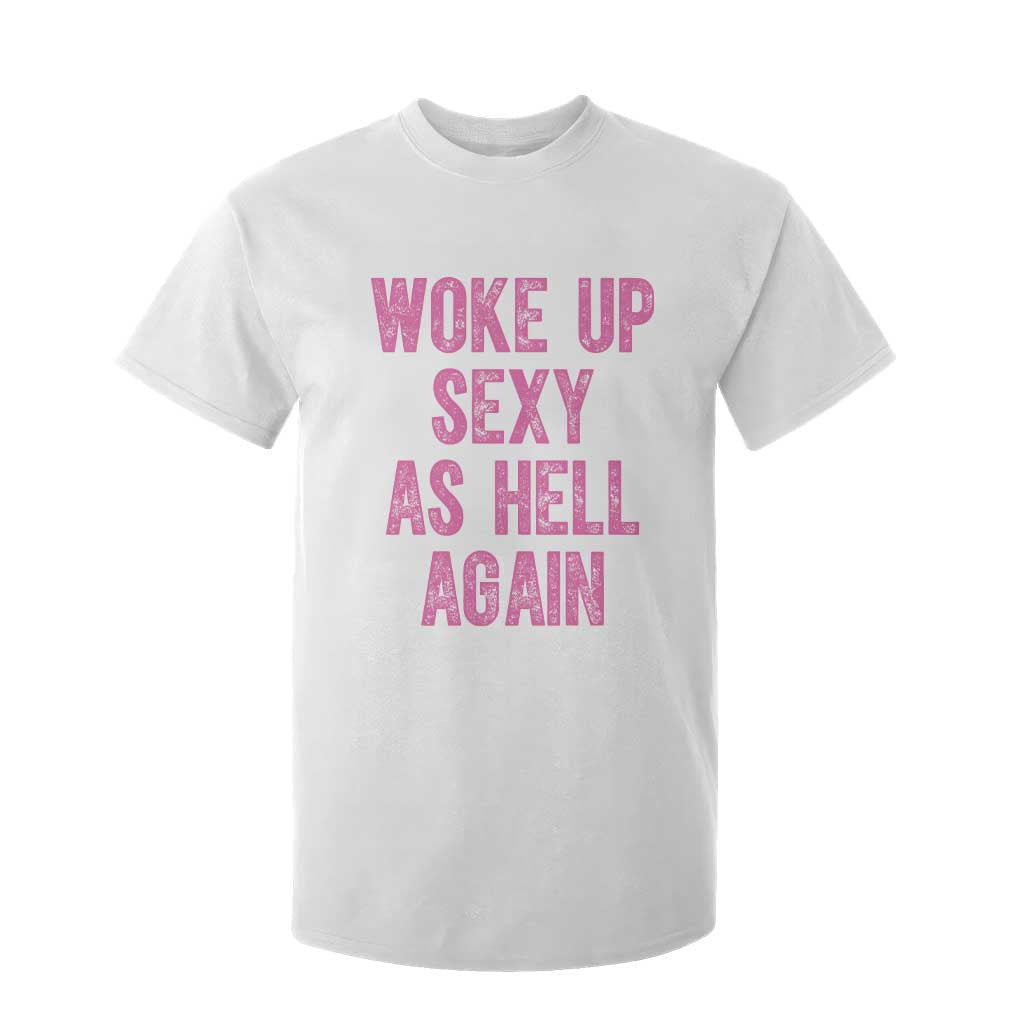 Woke Up Sexy As Hell Again T Shirt For Kid Funny Sarcastic TS11 White Print Your Wear
