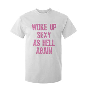 Woke Up Sexy As Hell Again T Shirt For Kid Funny Sarcastic TS11 White Print Your Wear