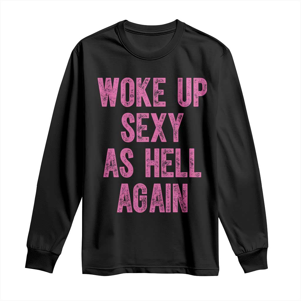 Woke Up Sexy As Hell Again Long Sleeve Shirt Funny Sarcastic TS11 Black Print Your Wear