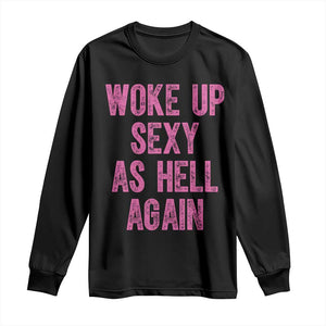 Woke Up Sexy As Hell Again Long Sleeve Shirt Funny Sarcastic TS11 Black Print Your Wear