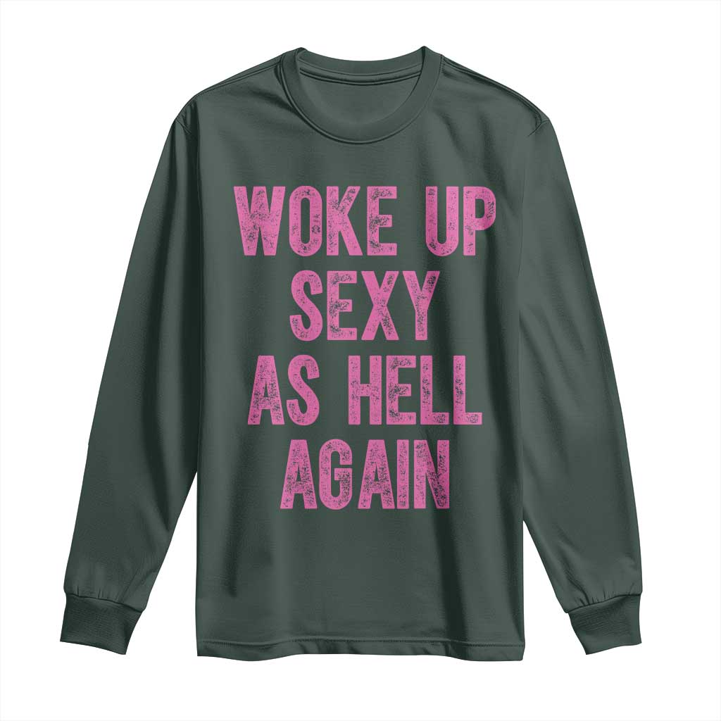 Woke Up Sexy As Hell Again Long Sleeve Shirt Funny Sarcastic TS11 Dark Forest Green Print Your Wear
