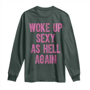 Woke Up Sexy As Hell Again Long Sleeve Shirt Funny Sarcastic TS11 Dark Forest Green Print Your Wear