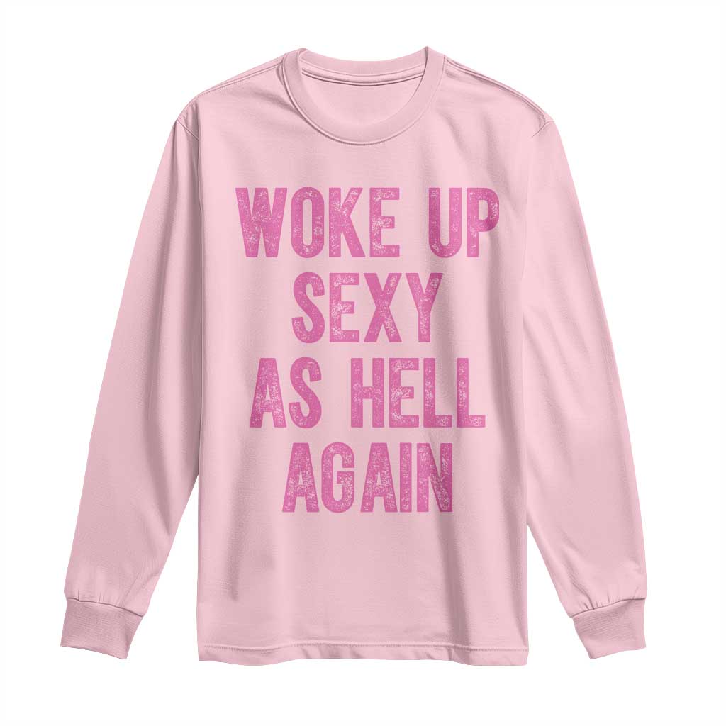 Woke Up Sexy As Hell Again Long Sleeve Shirt Funny Sarcastic TS11 Light Pink Print Your Wear