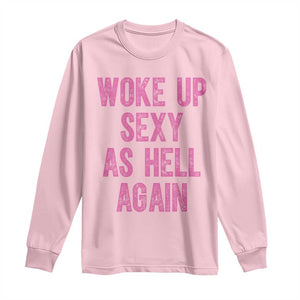 Woke Up Sexy As Hell Again Long Sleeve Shirt Funny Sarcastic TS11 Light Pink Print Your Wear