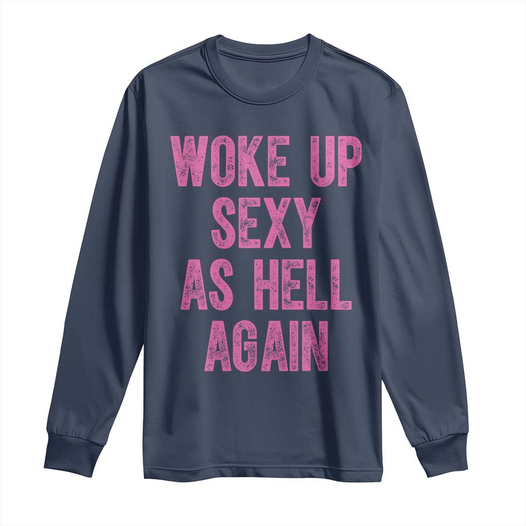 Woke Up Sexy As Hell Again Long Sleeve Shirt Funny Sarcastic TS11 Navy Print Your Wear
