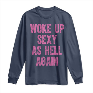Woke Up Sexy As Hell Again Long Sleeve Shirt Funny Sarcastic TS11 Navy Print Your Wear