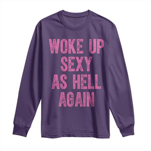 Woke Up Sexy As Hell Again Long Sleeve Shirt Funny Sarcastic TS11 Purple Print Your Wear