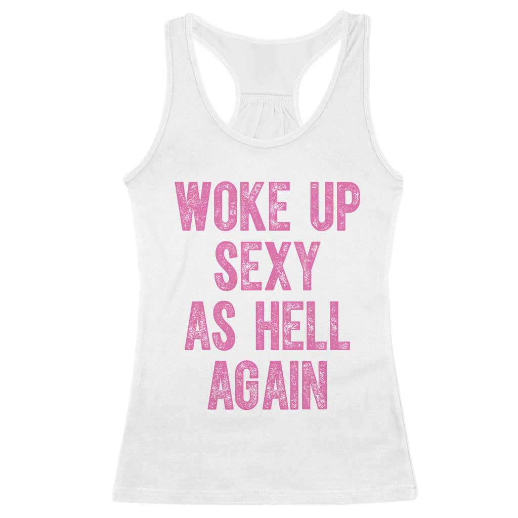 Woke Up Sexy As Hell Again Racerback Tank Top Funny Sarcastic TS11 White Print Your Wear