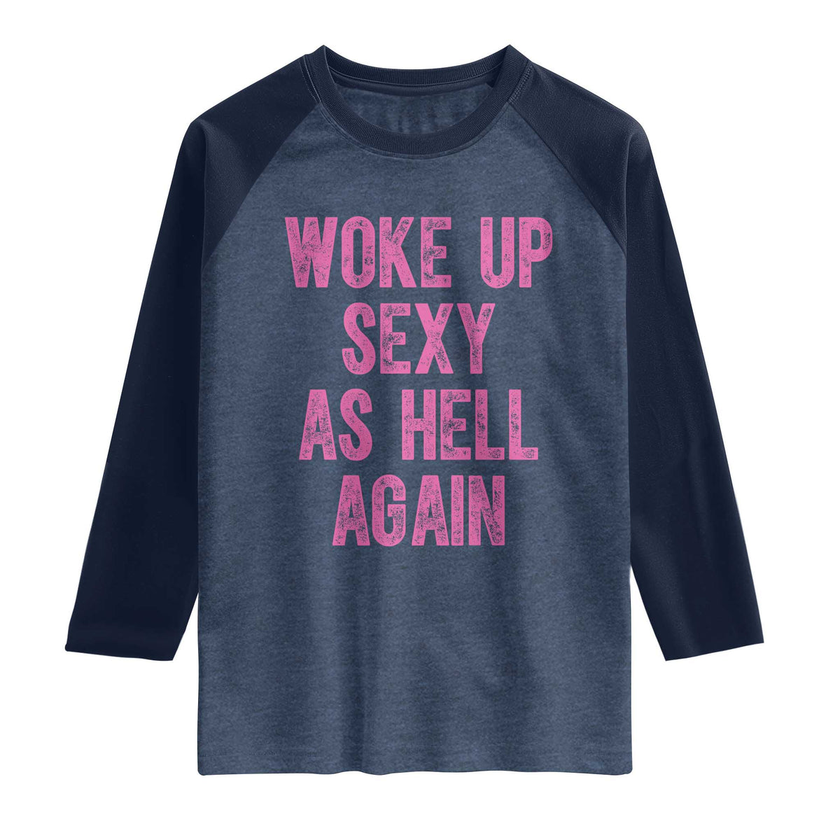 Woke Up Sexy As Hell Again Raglan Shirt Funny Sarcastic TS11 Heather Denim Navy Print Your Wear