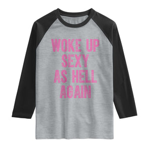 Woke Up Sexy As Hell Again Raglan Shirt Funny Sarcastic TS11 Heather Gray Black Print Your Wear